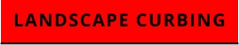 LANDSCAPE CURBING